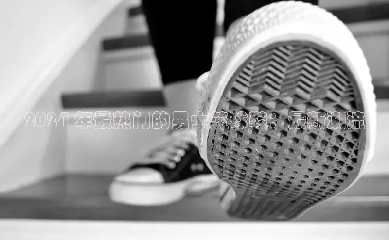 米兰体育全站app官网每日互动2024 年最热门的男士篮球鞋：最新潮流