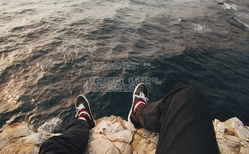 米兰体育全站百度人工翻译**优化后的标题：**

双蝶运动鞋：舒适透气，
释放你的运动潜力