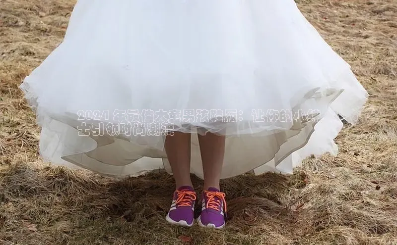 米兰体育app手机下载金山办公2024 年最佳大童男孩鞋履：让你的小绅
士引领时尚潮流