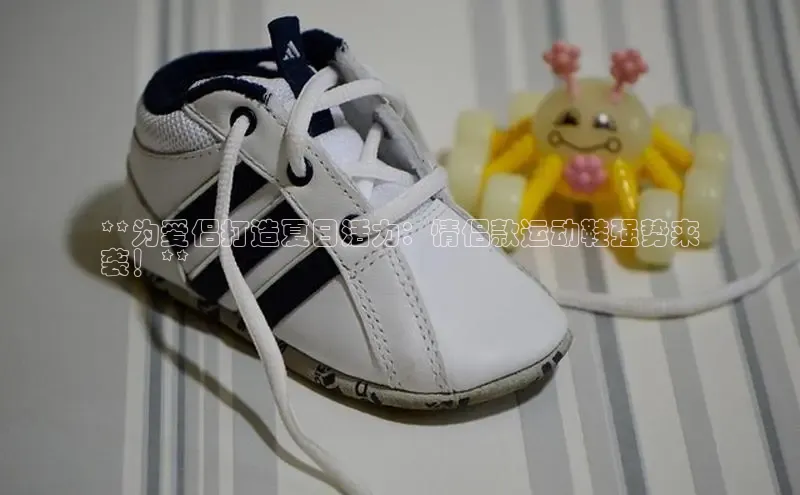 米兰体育全站app官网百度数据开放平台**为爱侣打造夏日活力：情侣款运动鞋强势来
袭！**