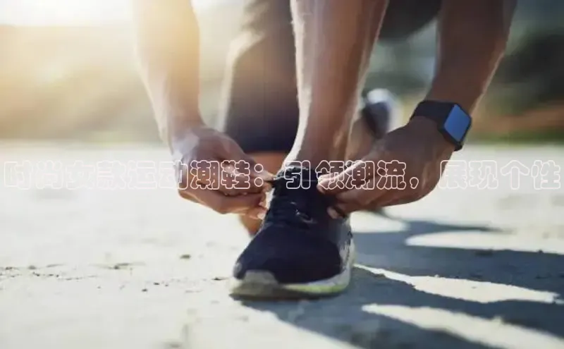 米兰网页版在线登录中海达时尚女款运动潮鞋：引领潮流，展现个性