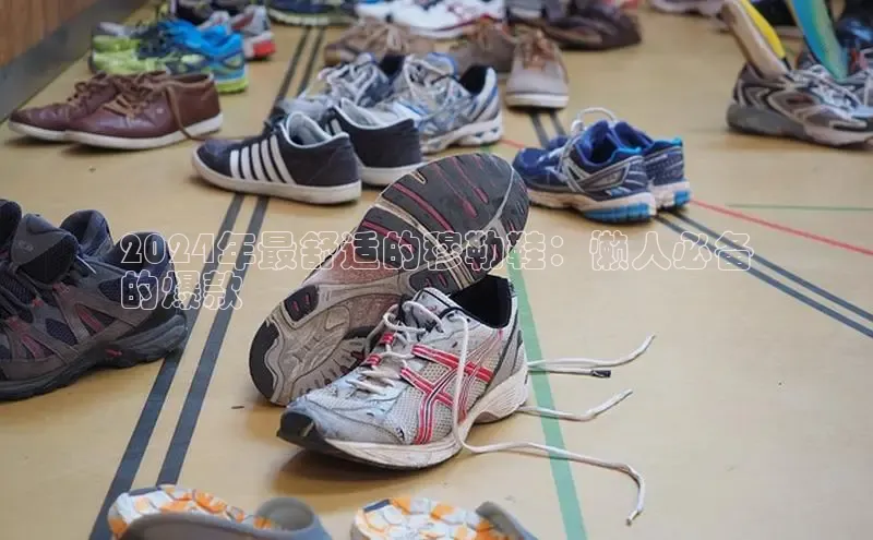 米兰·体育官方网站百度社团赞助平台2024年最舒适的穆勒鞋：懒人必备
的爆款