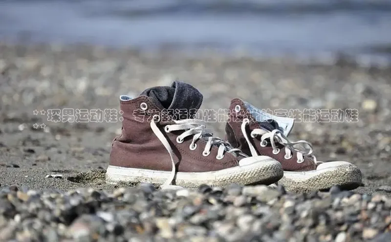 米兰体育彩票百度识图**琛男运动鞋：专为舒适和性能设计的高性能运动鞋
**