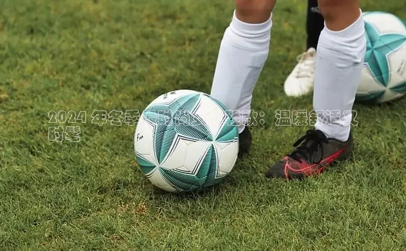 米兰全站登录入口汉得信息2024 年冬季最时尚女童鞋款：温暖舒适又
时髦