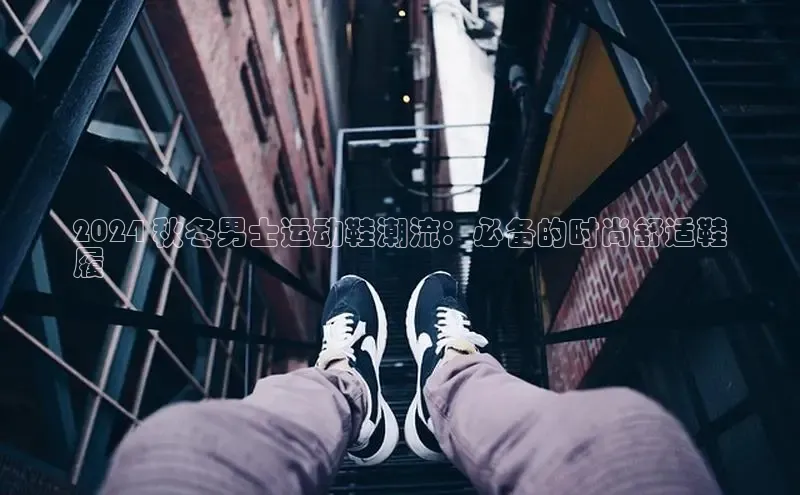 米兰体育平台赞助斯特拉斯堡W百度翻译2024 秋冬男士运动鞋潮流：必备的时尚舒适鞋
履