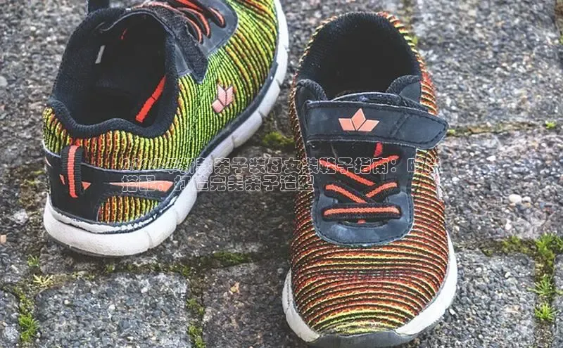 米兰体育平台赞助斯特拉斯堡W百度翻译2024年新款亲子装母女装鞋子指南：时尚
搭配，打造完美亲子造型