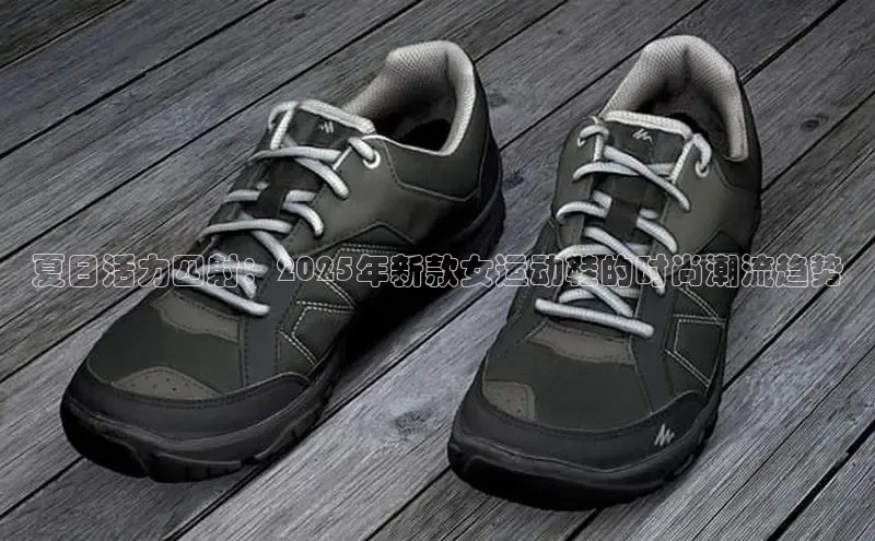 夏日活力四射：2025年新款女运动鞋的时尚潮流趋势