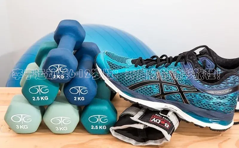 李宁运动鞋6-12岁版：开启你的精彩旅程！