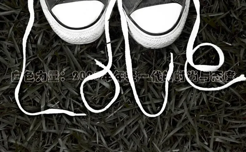 白色力量：2025年年轻一代的时尚与态度