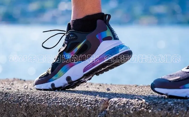 2025年度最时尚的单鞋：全新运动鞋款式推荐